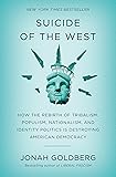 Suicide of the West: How the Rebirth of Tribalism, Populism, Nationalism, and Identity Politics is Destroying American Democracy