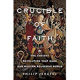 Crucible of Faith: The Ancient Revolution That Made Our Modern Religious World