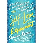 The Self-Love Experiment: Fifteen Principles for Becoming More Kind, Compassionate, and Accepting of Yourself