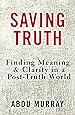 Saving Truth: Finding Meaning and Clarity in a Post-Truth World