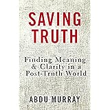 Saving Truth: Finding Meaning and Clarity in a Post-Truth World