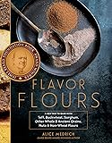 Flavor Flours: A New Way to Bake with Teff, Buckwheat, Sorghum, Other Whole & Ancient Grains, Nuts & Non-Wheat Flours