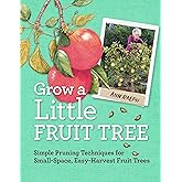 Grow a Little Fruit Tree: Simple Pruning Techniques for Small-Space, Easy-Harvest Fruit Trees