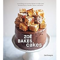 Zoë Bakes Cakes: Everything You Need to Know to Make Your Favorite Layers, Bundts, Loaves, and More [A Baking Book]