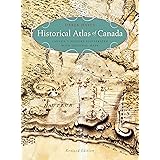 Historical Atlas of Canada: Canada's History Illustrated with Original Maps