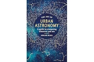 The Art of Urban Astronomy: A Guide to Stargazing Wherever You Are