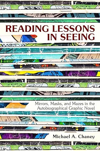 Download Reading Lessons in Seeing: Mirrors, Masks, and Mazes in the Autobiographical Graphic Novel PDF