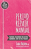 Period Repair Manual, Second Edition: Natural Treatment for Better Hormones and Better Periods