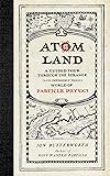 Atom Land: A Guided Tour Through the Strange (and Impossibly Small) World of Particle Physics