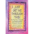 Just Get Me Through This! - Revised and Updated: A Practical Guide to Coping with Breast Cancer