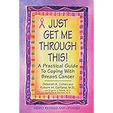 Just Get Me Through This! - Revised and Updated: A Practical Guide to Coping with Breast Cancer