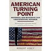 American Turning Point - Repairing and Restoring Our Constitutional Republic: Becoming One Indivisible Nation in the Era of D