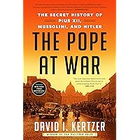 The Pope at War: The Secret History of Pius XII, Mussolini, and Hitler