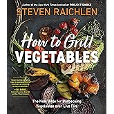 How to Grill Vegetables: The New Bible for Barbecuing Vegetables over Live Fire (Steven Raichlen Barbecue Bible Cookbooks)