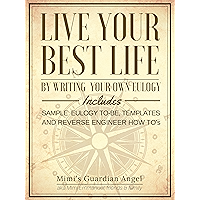 Live Your Best Life by Writing your own Eulogy: Includes Sample Eulogy to-be, Templates, and Reverse Engineer How To's book cover Live Your Best Life by Writing your own Eulogy: Includes Sample Eulogy to-be, Templates, and Reverse Engineer How To's book cover