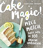 Cake Magic!: Mix & Match Your Way to 100 Amazing Combinations