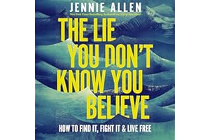 The Lie You Don't Know You Believe: How to Find It, Fight It, and Live Free