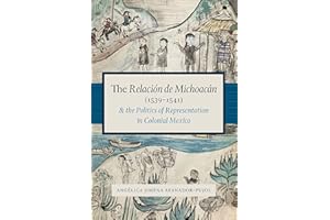 The Relación de Michoacán (1539-1541) and the Politics of Representation in Colonial Mexico