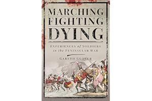 Marching, Fighting, Dying: Experiences of Soldiers in the Peninsular War