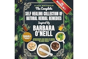 The Complete Self Healing Collection of Natural Herbal Remedies: Inspired by Barbara O'Neill: Everything You Need to Know to 