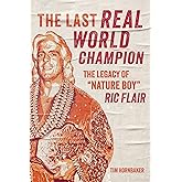 The Last Real World Champion: The Legacy of "Nature Boy" Ric Flair
