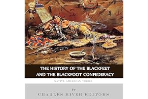 Native American Tribes: The History of the Blackfeet and the Blackfoot Confederacy