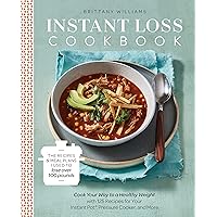 Instant Loss Cookbook: Cook Your Way to a Healthy Weight with 125 Recipes for Your Instant Pot, Pressure Cooker, and More