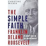 The Simple Faith of Franklin Delano Roosevelt: Religion's Role in the FDR Presidency