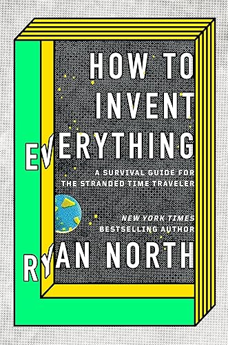 Download How to Invent Everything: A Survival Guide for the Stranded Time Traveler PDF