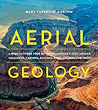 Aerial Geology: A High-Altitude Tour of North America's Spectacular Volcanoes, Canyons, Glaciers, Lakes, Craters, and Peaks