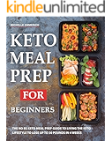 Keto Meal Prep For Beginners: The NO BS Keto Meal Prep Guide to Living The Keto Lifestyle to Lose Up to 30 Pounds In 4 Weeks