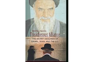 Treacherous Alliance: The Secret Dealings of Israel, Iran, and the United States