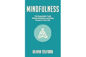 Mindfulness: The Remarkable Truth Behind Meditation and Being Present in Your Life