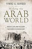 Making the Arab World: Nasser, Qutb, and the Clash That Shaped the Middle East