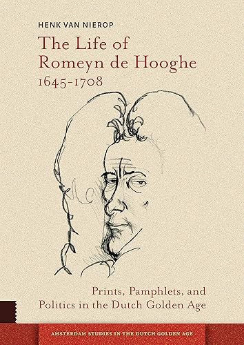 Download The Life of Romeyn De Hooghe 1645-1708: Prints, Pamphlets, and Politics in the Dutch Golden Age PDF