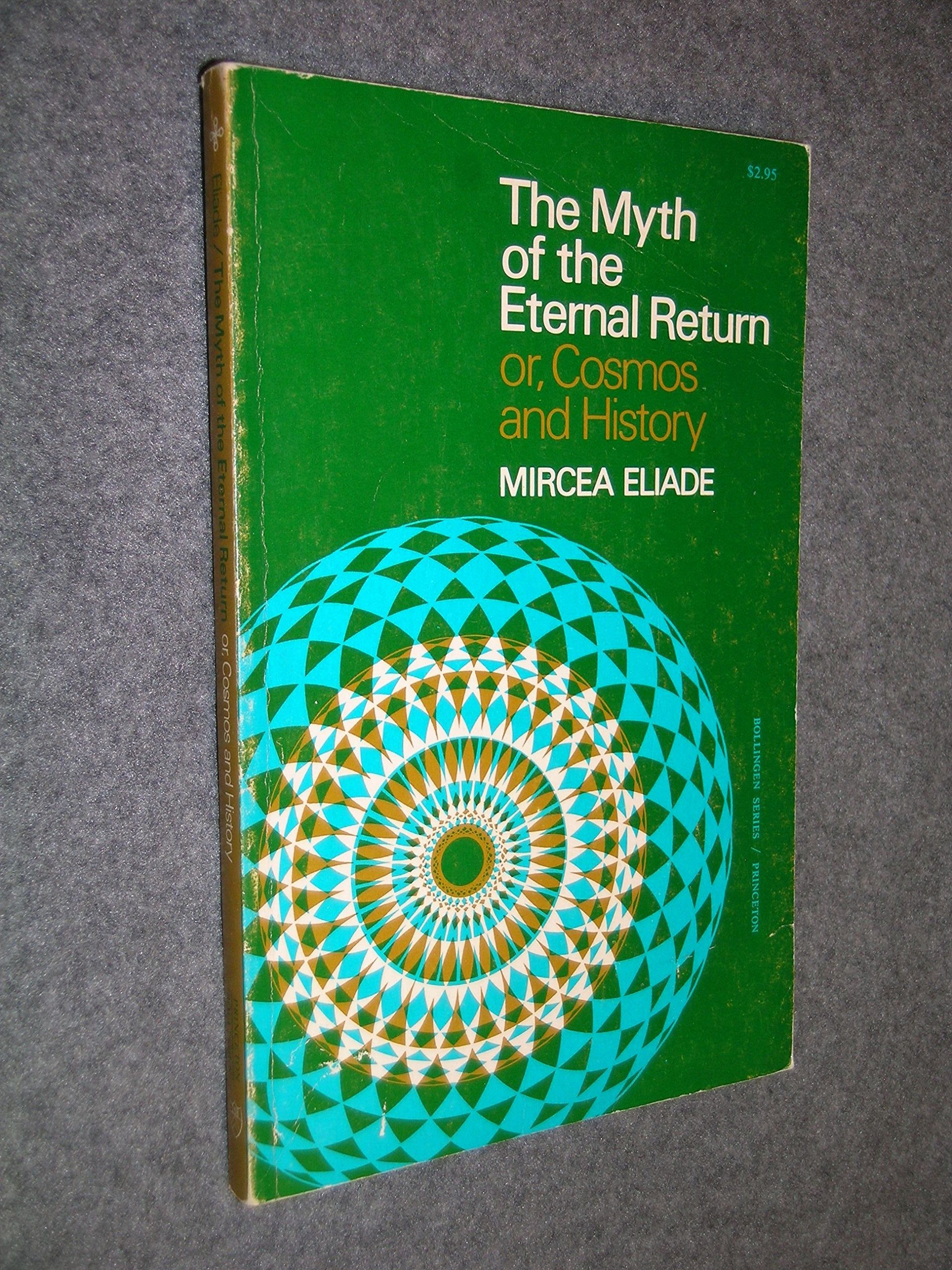 The Myth Of The Eternal Return Or Cosmos And History Bollingen Series Xlvi Mircea Eliade Willard R Trask 9780691017778 Amazon Com Books The Myth Of The Eternal Return Or Cosmos And History Bollingen Series Xlvi Mircea Eliade Willard R Trask 9780691017778 Amazon Com Books
