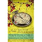 Perpetual Child: Adult Adoptee Anthology: Dismantling the Stereotype
