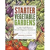 Starter Vegetable Gardens: 24 No-Fail Plans for Small Organic Gardens
