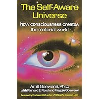 The Self-Aware Universe: How Consciousness Creates the Material World