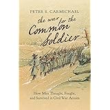 The War for the Common Soldier: How Men Thought, Fought, and Survived in Civil War Armies (Littlefield History of the Civil W