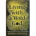Living with a Wild God: A Nonbeliever's Search for the Truth about Everything