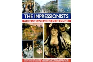 The Impressionists: Their Lives and Works in 350 Images, featuring the great paintings and biographies of the most famous painters (Great Artists)