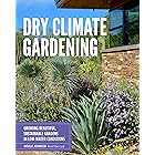 Dry Climate Gardening: Growing beautiful, sustainable gardens in low-water conditions