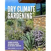 Dry Climate Gardening: Growing beautiful, sustainable gardens in low-water conditions