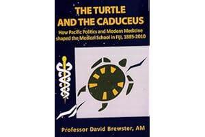 The Turtle and the Caduceus: How Pacific Politics and Modern Medicine shaped the Medical School in Fiji, 1885-2010.