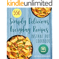 Instant Pot Cookbook: 550 Simply Delicious Everyday Recipes for Your Instant Pot Pressure Cooker (Plus Pictures)