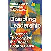 Disabling Leadership: A Practical Theology for the Broken Body of Christ (Center for Disability and Ministry)