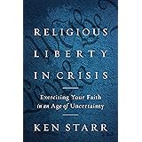 Religious Liberty in Crisis: Exercising Your Faith in an Age of Uncertainty