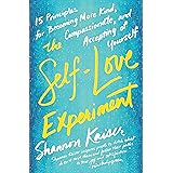 The Self-Love Experiment: Fifteen Principles for Becoming More Kind, Compassionate, and Accepting of Yourself