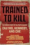 Trained to Kill: The Inside Story of CIA Plots against Castro, Kennedy, and Che